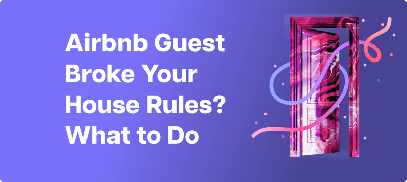 Airbnb Guest Broke Your House Rules? What to Do