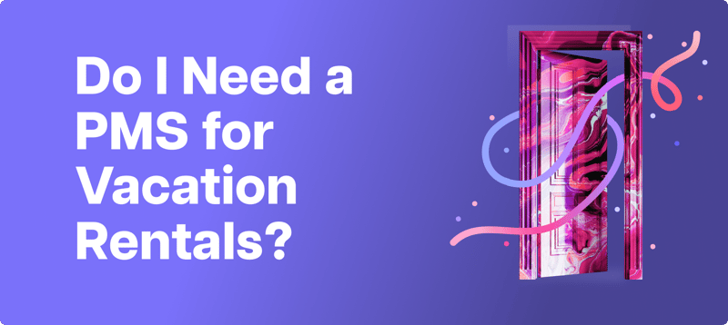 Do I Need a PMS for Vacation Rentals?