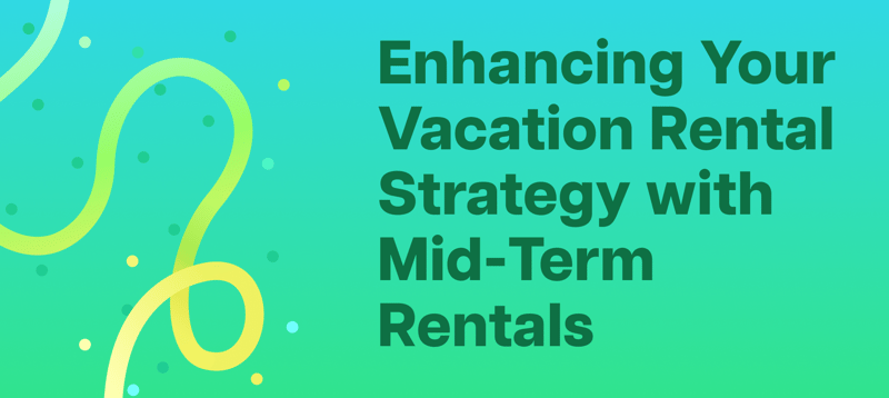 Enhancing Your Vacation Rental Strategy with Mid-Term Rentals