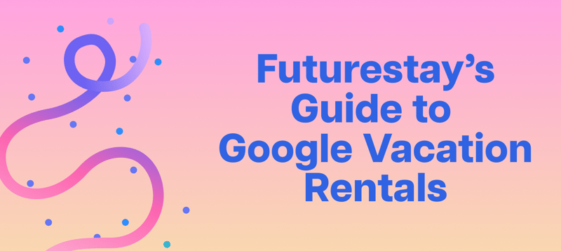 Ultimate Guide to Google Vacation Rentals