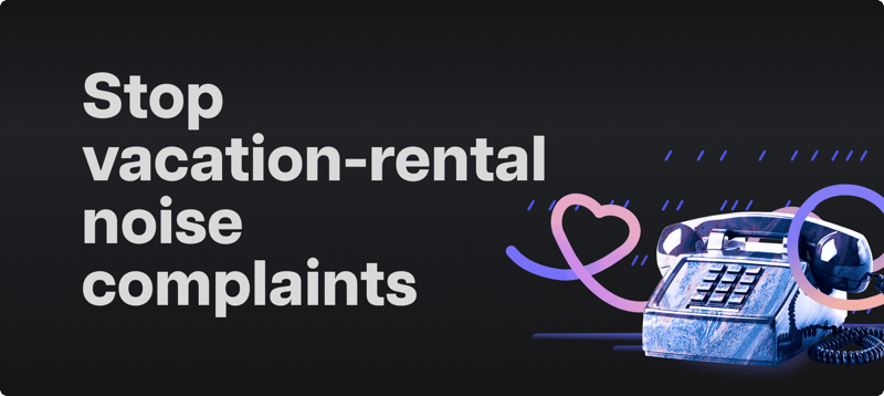 5 Ways To Stop Vacation Rental Noise Complaints
