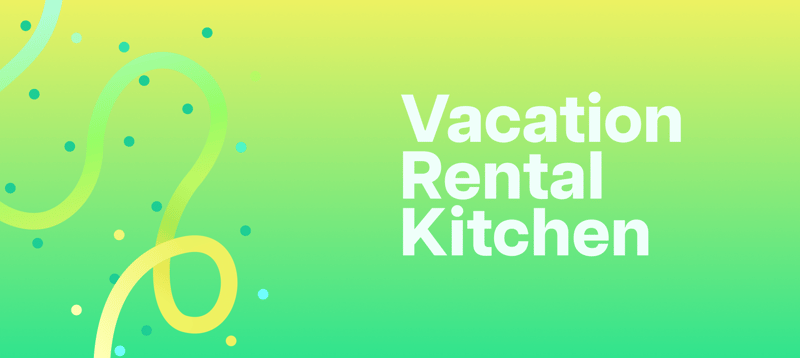 What Items to Provide for Your Vacation Rental Kitchen