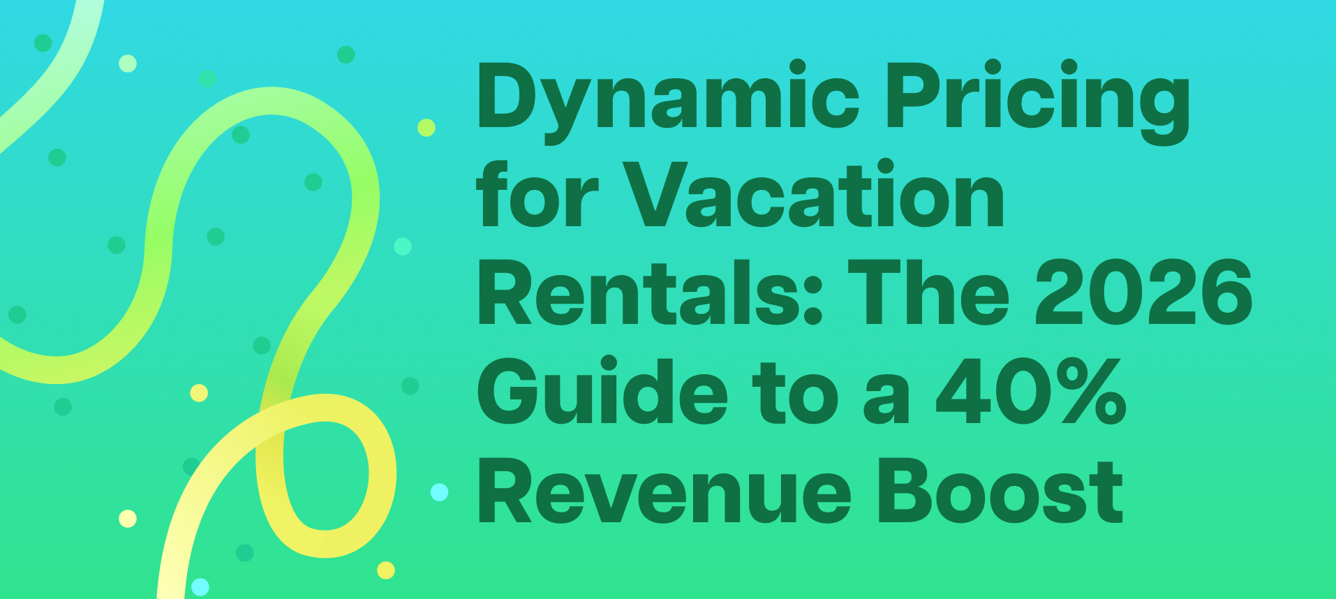 Dynamic Pricing for Vacation Rentals: The 2026 Guide to a 40% Revenue Boost